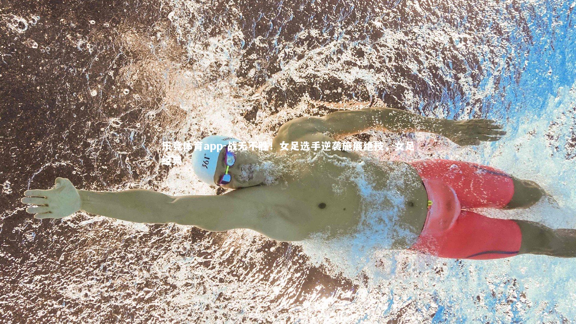 乐竞体育app-战无不胜！女足选手逆袭施展绝技，女足经典